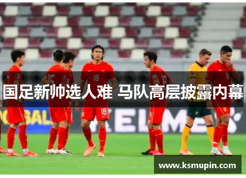 国足新帅选人难 马队高层披露内幕